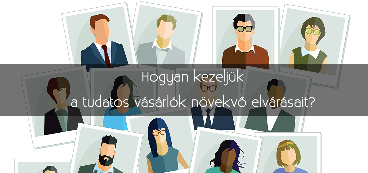 Hogyan kezeljük a tudatos vásárlók növekvő elvárásait?